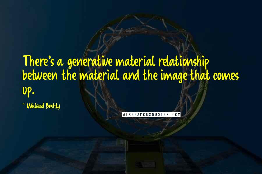 Walead Beshty Quotes: There's a generative material relationship between the material and the image that comes up.