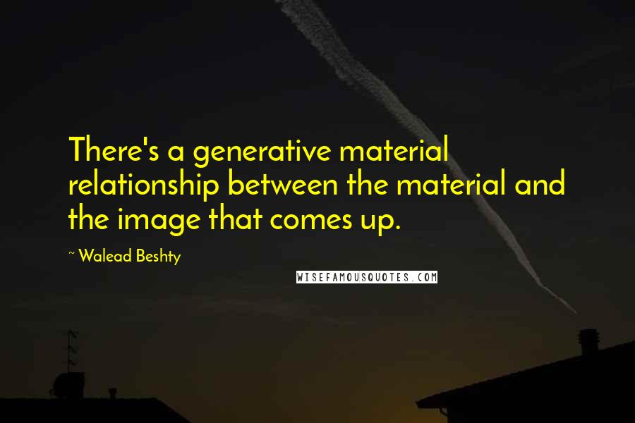 Walead Beshty Quotes: There's a generative material relationship between the material and the image that comes up.