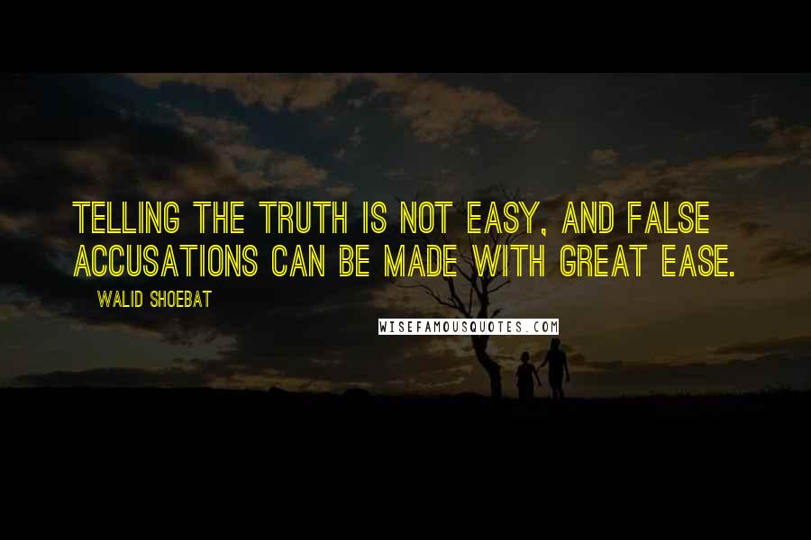 Walid Shoebat Quotes: Telling the truth is not easy, and false accusations can be made with great ease.