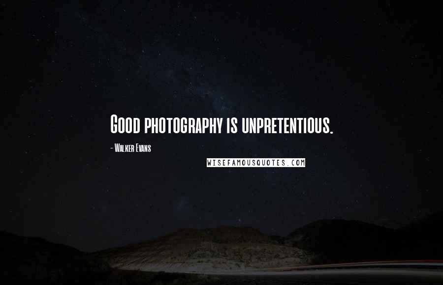 Walker Evans Quotes: Good photography is unpretentious.