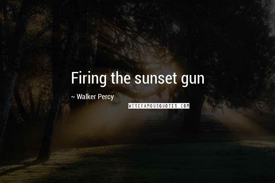Walker Percy Quotes: Firing the sunset gun