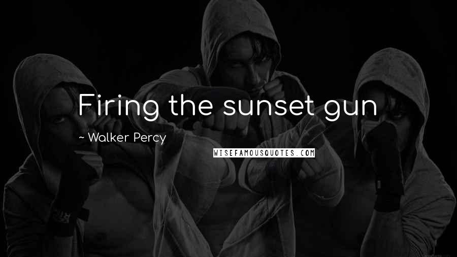 Walker Percy Quotes: Firing the sunset gun