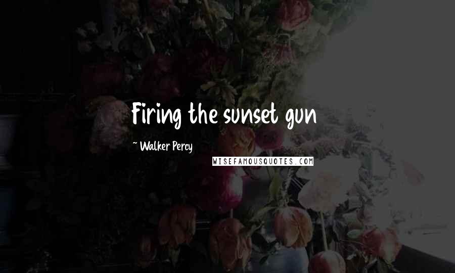 Walker Percy Quotes: Firing the sunset gun