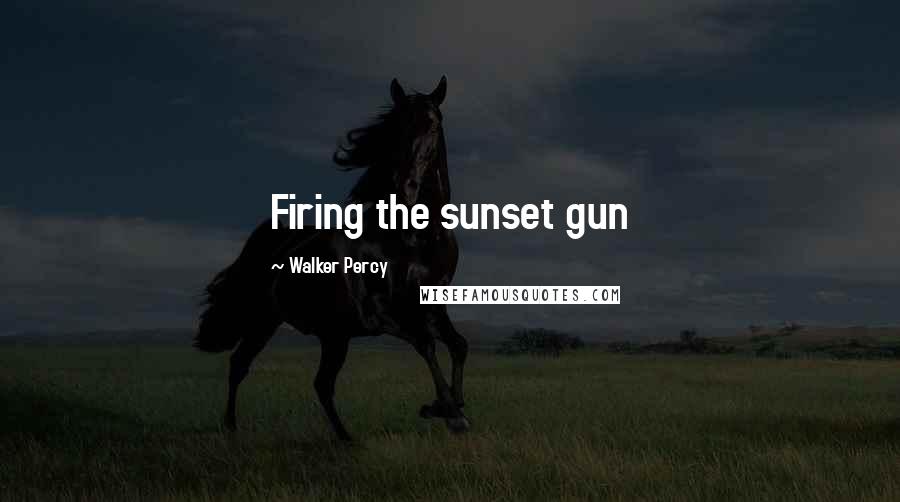 Walker Percy Quotes: Firing the sunset gun