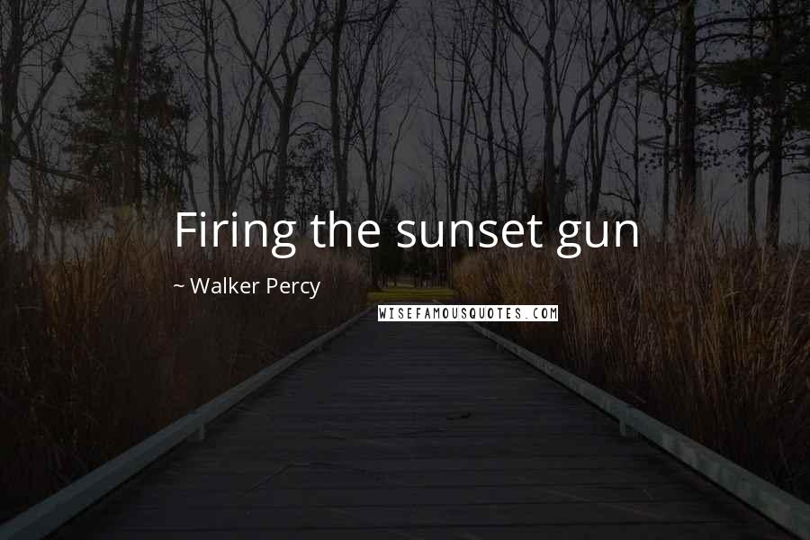 Walker Percy Quotes: Firing the sunset gun