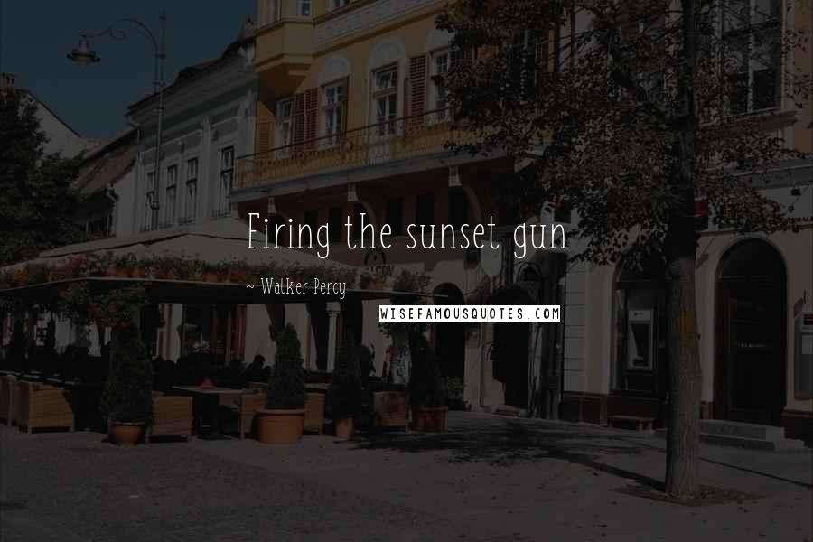 Walker Percy Quotes: Firing the sunset gun