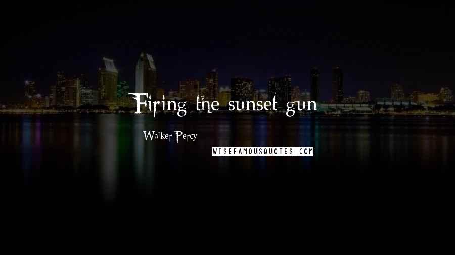 Walker Percy Quotes: Firing the sunset gun