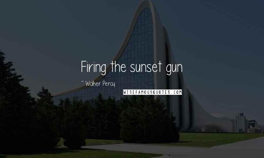 Walker Percy Quotes: Firing the sunset gun