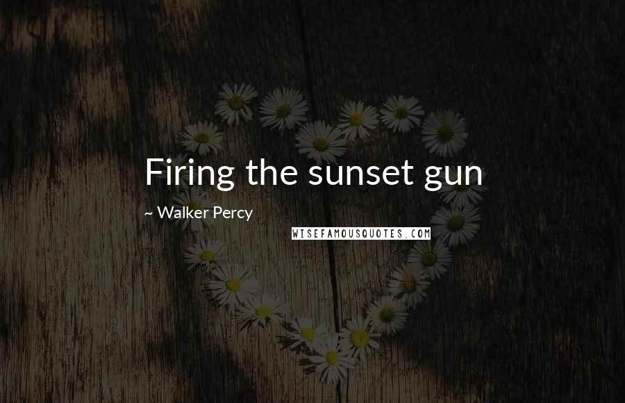 Walker Percy Quotes: Firing the sunset gun