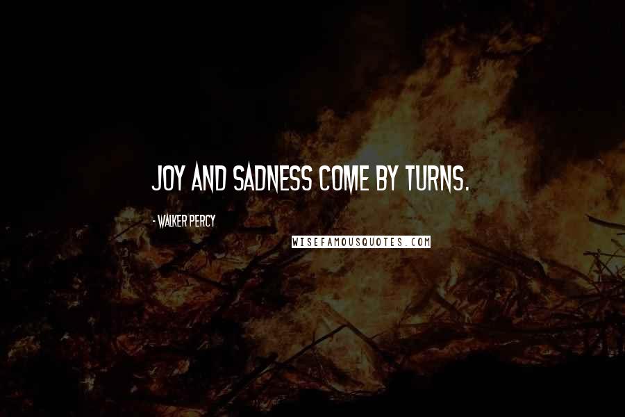 Walker Percy Quotes: Joy and sadness come by turns.