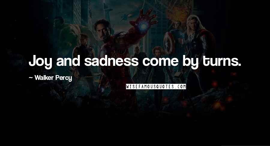 Walker Percy Quotes: Joy and sadness come by turns.