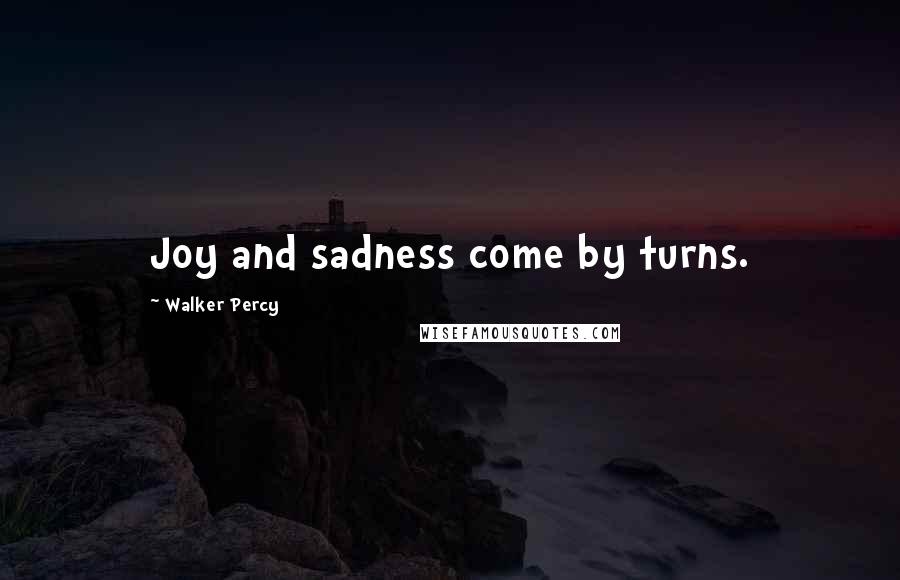 Walker Percy Quotes: Joy and sadness come by turns.