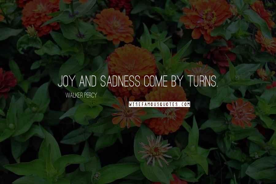 Walker Percy Quotes: Joy and sadness come by turns.