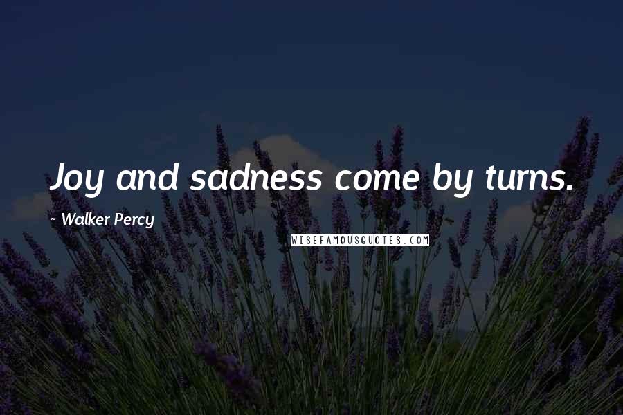 Walker Percy Quotes: Joy and sadness come by turns.