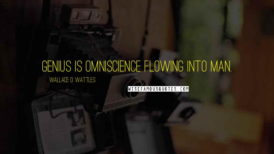 Wallace D. Wattles Quotes: Genius is Omniscience flowing into man.