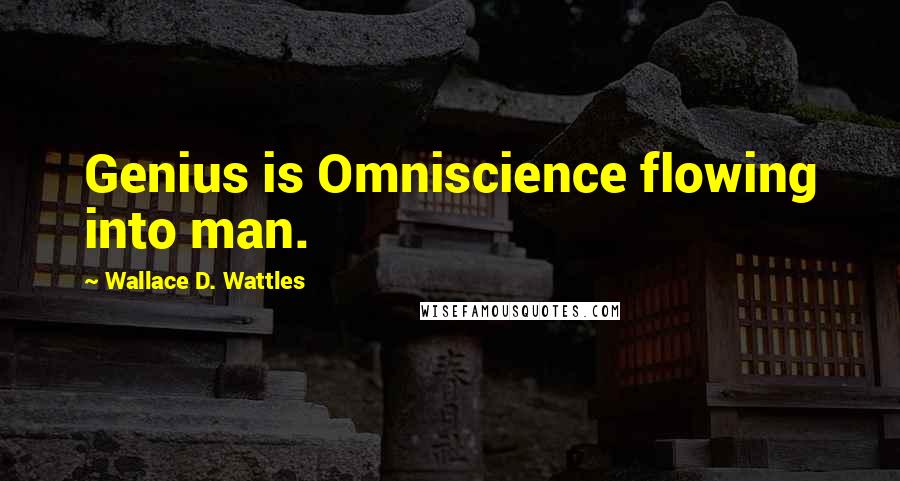 Wallace D. Wattles Quotes: Genius is Omniscience flowing into man.