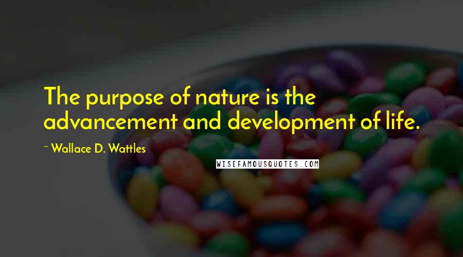 Wallace D. Wattles Quotes: The purpose of nature is the advancement and development of life.