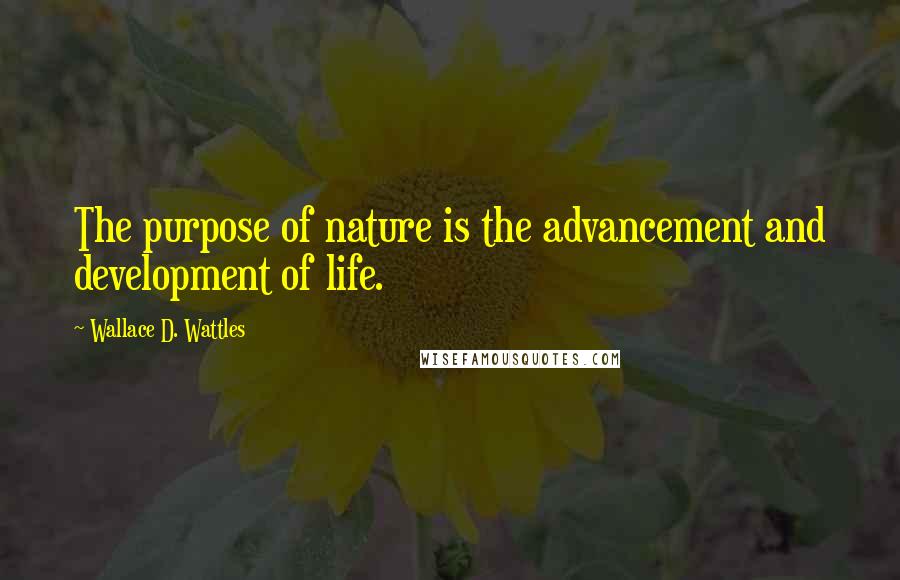 Wallace D. Wattles Quotes: The purpose of nature is the advancement and development of life.
