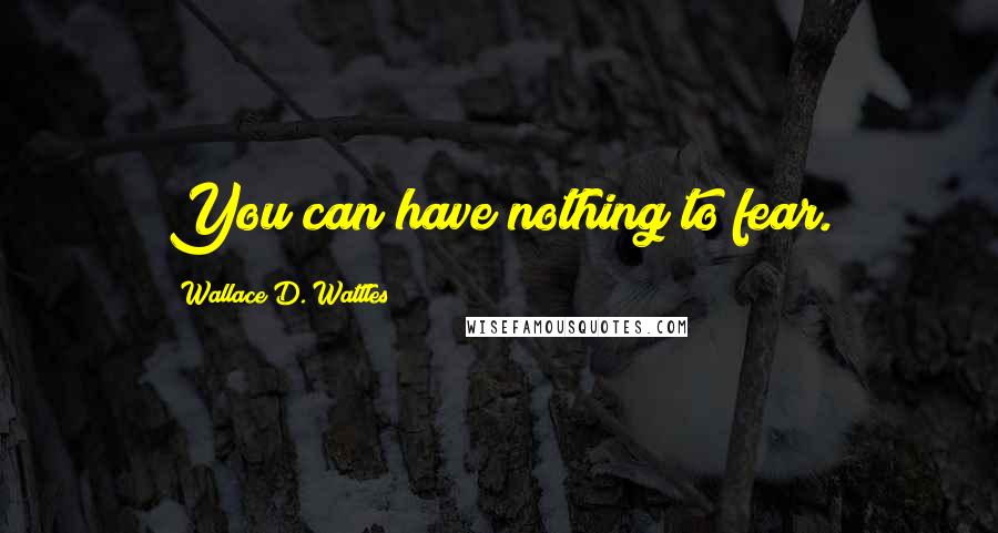 Wallace D. Wattles Quotes: You can have nothing to fear.