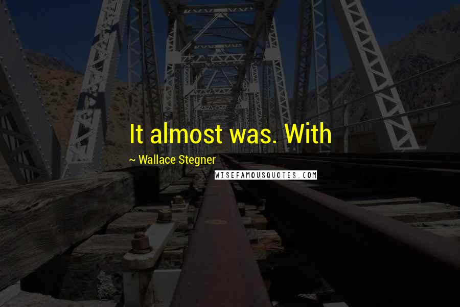 Wallace Stegner Quotes: It almost was. With