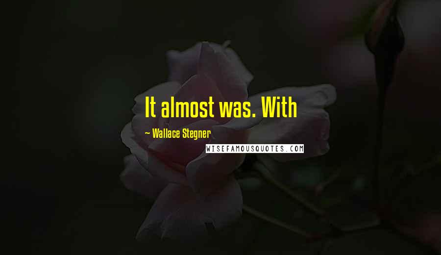 Wallace Stegner Quotes: It almost was. With