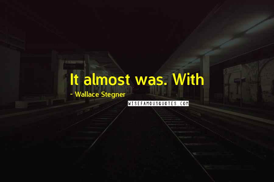 Wallace Stegner Quotes: It almost was. With