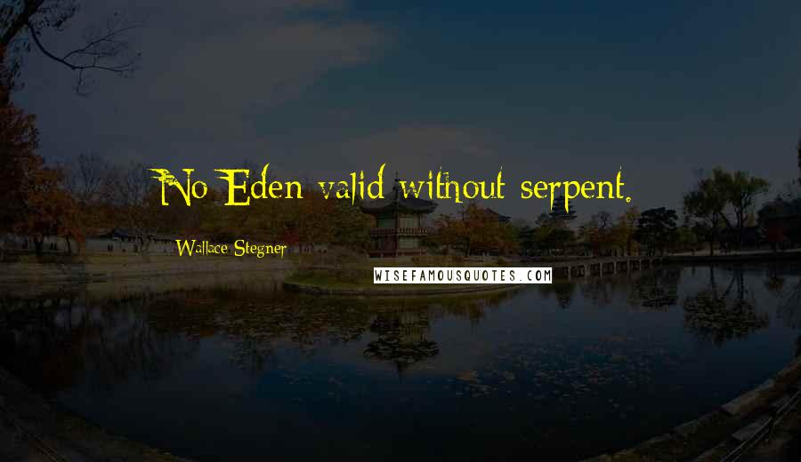 Wallace Stegner Quotes: No Eden valid without serpent.