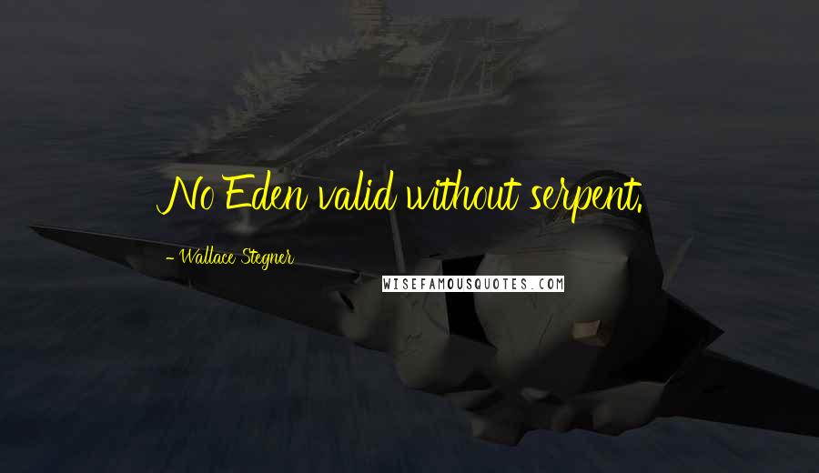 Wallace Stegner Quotes: No Eden valid without serpent.