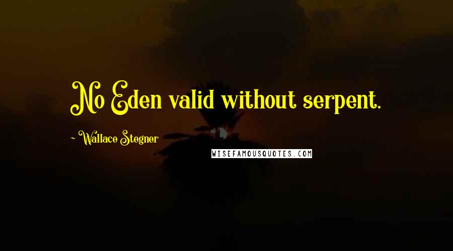 Wallace Stegner Quotes: No Eden valid without serpent.