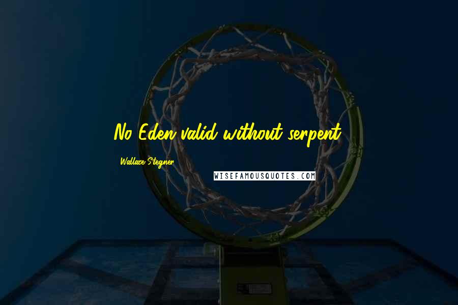 Wallace Stegner Quotes: No Eden valid without serpent.