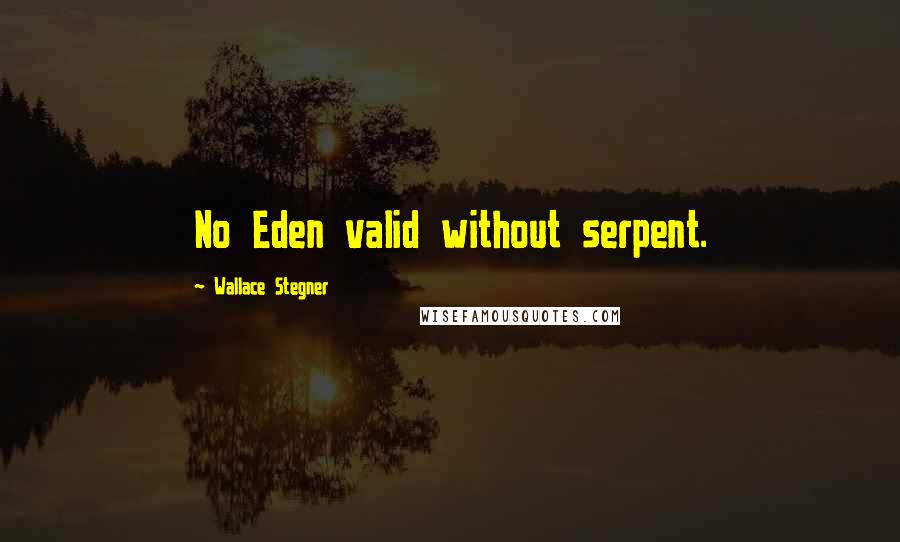 Wallace Stegner Quotes: No Eden valid without serpent.