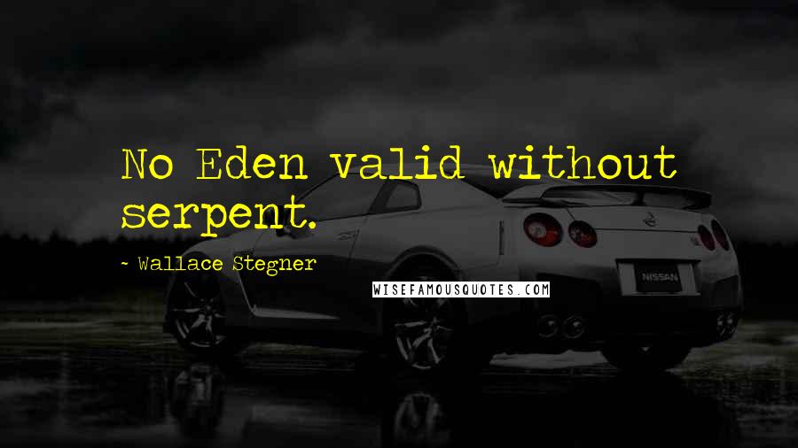 Wallace Stegner Quotes: No Eden valid without serpent.