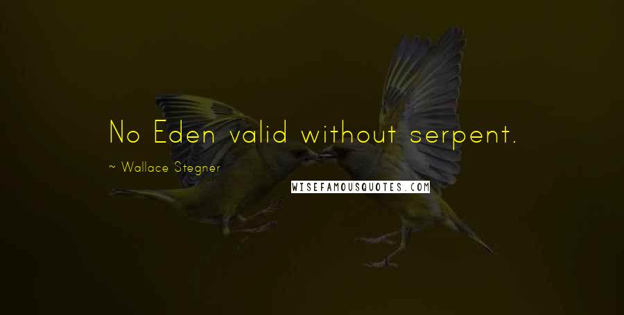 Wallace Stegner Quotes: No Eden valid without serpent.