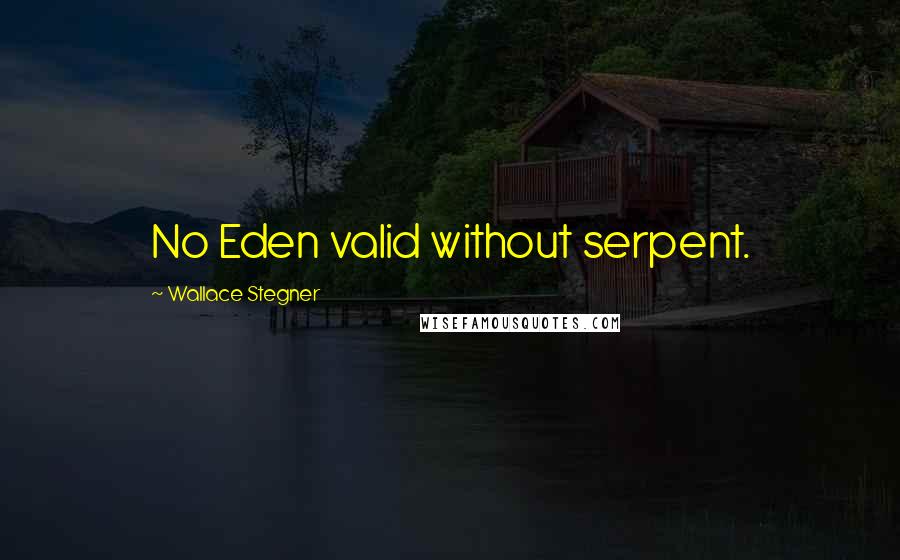 Wallace Stegner Quotes: No Eden valid without serpent.