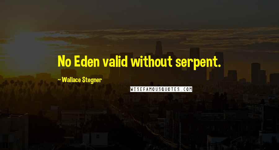 Wallace Stegner Quotes: No Eden valid without serpent.