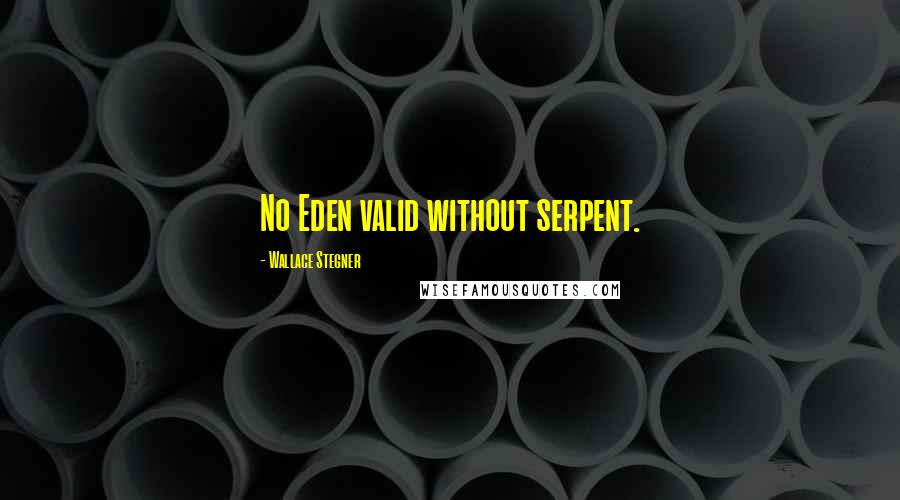 Wallace Stegner Quotes: No Eden valid without serpent.