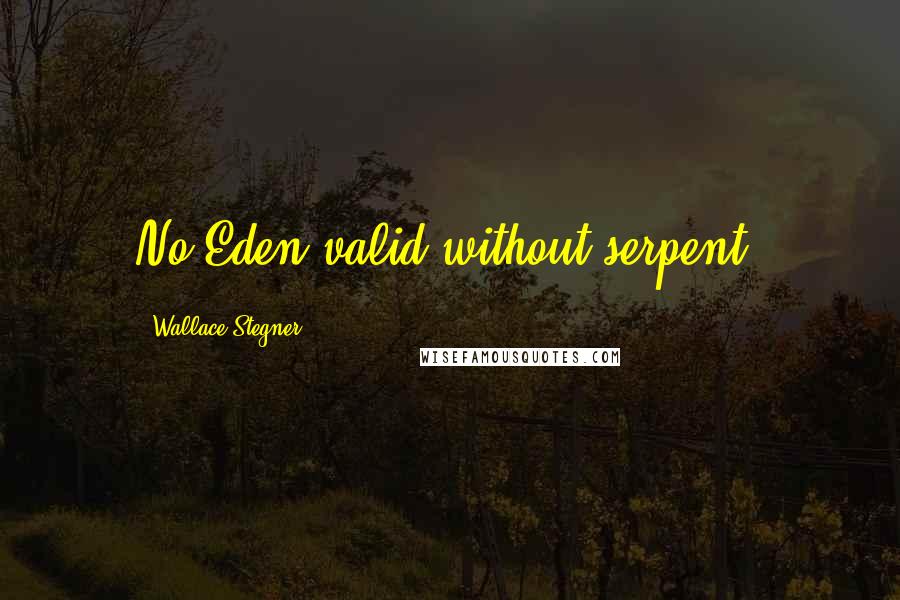 Wallace Stegner Quotes: No Eden valid without serpent.