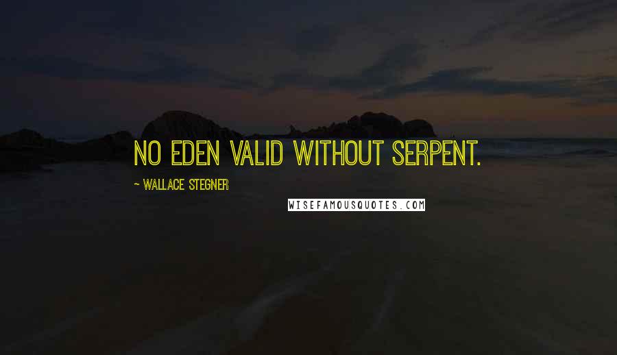 Wallace Stegner Quotes: No Eden valid without serpent.