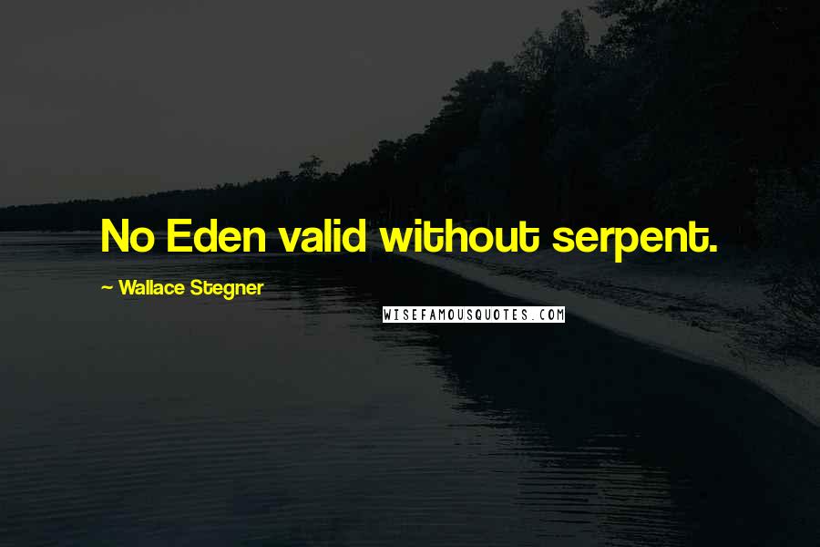 Wallace Stegner Quotes: No Eden valid without serpent.