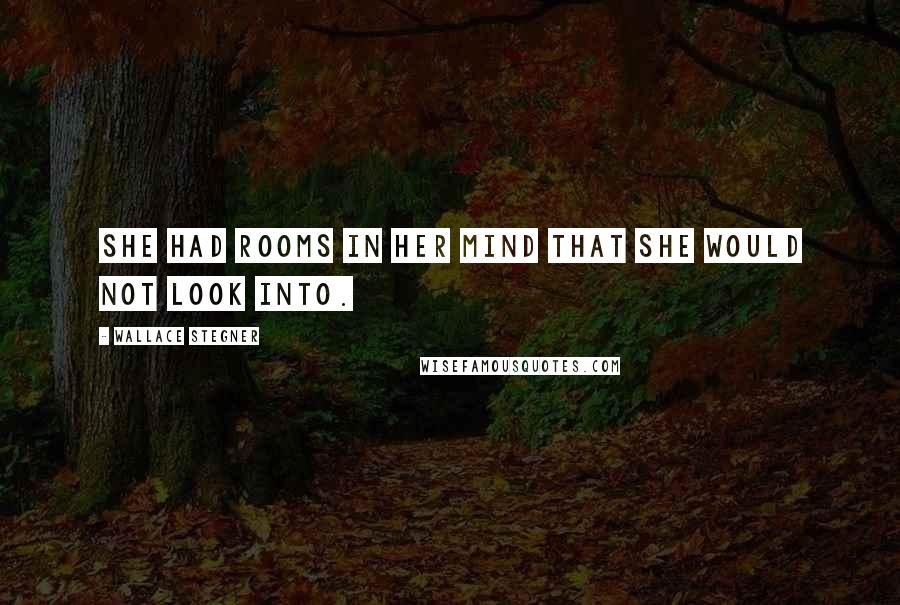 Wallace Stegner Quotes: She had rooms in her mind that she would not look into.