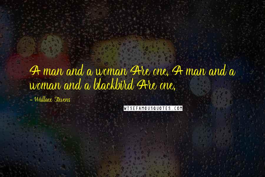 Wallace Stevens Quotes: A man and a woman Are one. A man and a woman and a blackbird Are one.