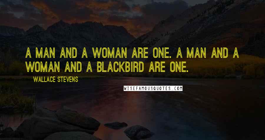 Wallace Stevens Quotes: A man and a woman Are one. A man and a woman and a blackbird Are one.