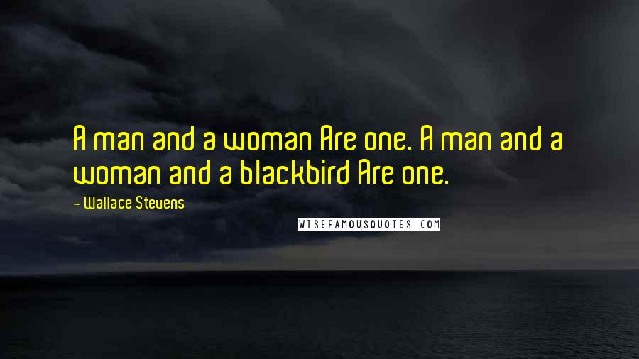 Wallace Stevens Quotes: A man and a woman Are one. A man and a woman and a blackbird Are one.