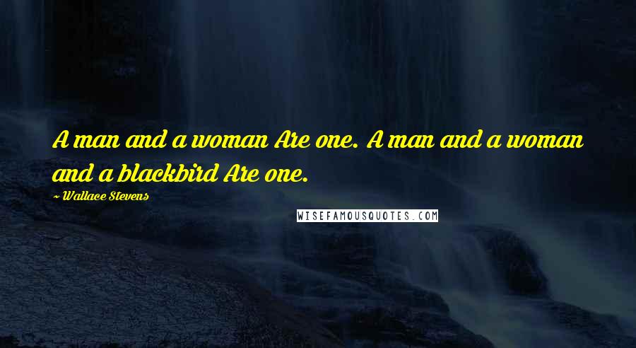 Wallace Stevens Quotes: A man and a woman Are one. A man and a woman and a blackbird Are one.