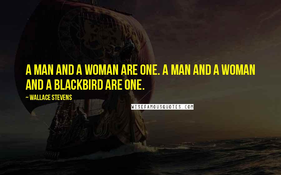 Wallace Stevens Quotes: A man and a woman Are one. A man and a woman and a blackbird Are one.