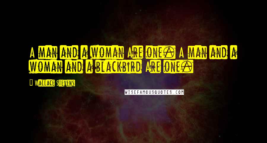 Wallace Stevens Quotes: A man and a woman Are one. A man and a woman and a blackbird Are one.