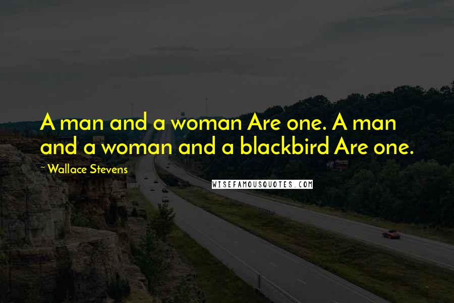 Wallace Stevens Quotes: A man and a woman Are one. A man and a woman and a blackbird Are one.