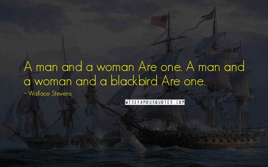 Wallace Stevens Quotes: A man and a woman Are one. A man and a woman and a blackbird Are one.