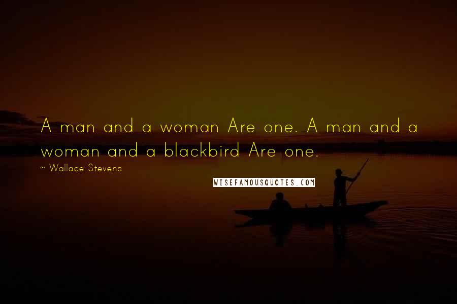 Wallace Stevens Quotes: A man and a woman Are one. A man and a woman and a blackbird Are one.