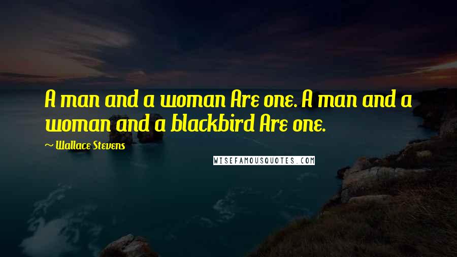 Wallace Stevens Quotes: A man and a woman Are one. A man and a woman and a blackbird Are one.